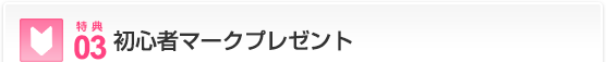 特典03…初心者マークプレゼント